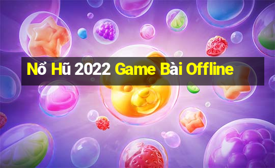 Nổ Hũ 2022 Game Bài Offline