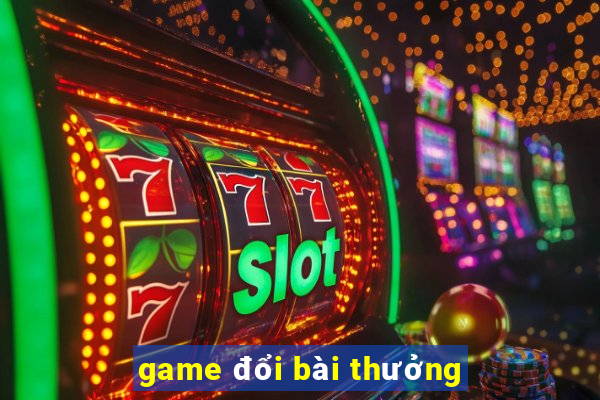 game đổi bài thưởng