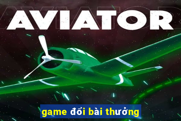 game đổi bài thưởng