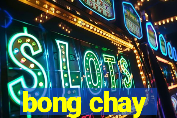 bong chay