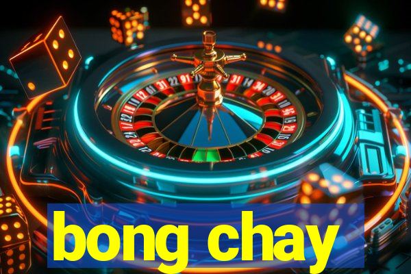 bong chay