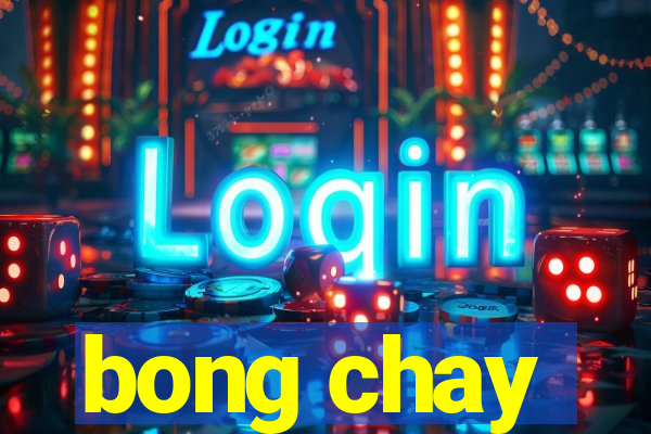 bong chay