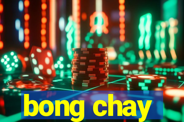 bong chay