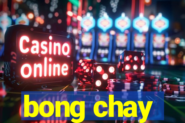 bong chay