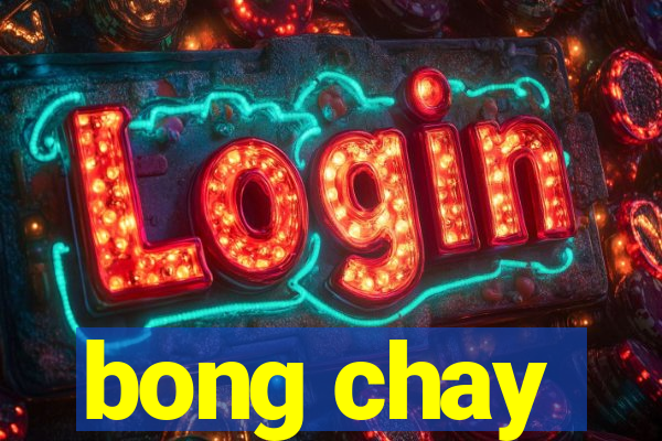 bong chay