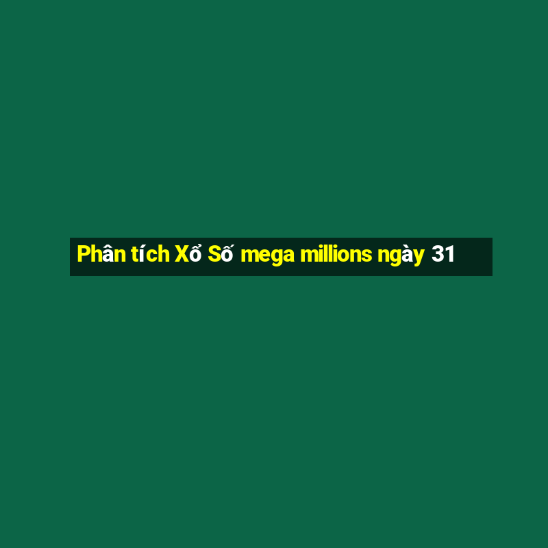 Phân tích Xổ Số mega millions ngày 31