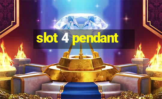 slot 4 pendant