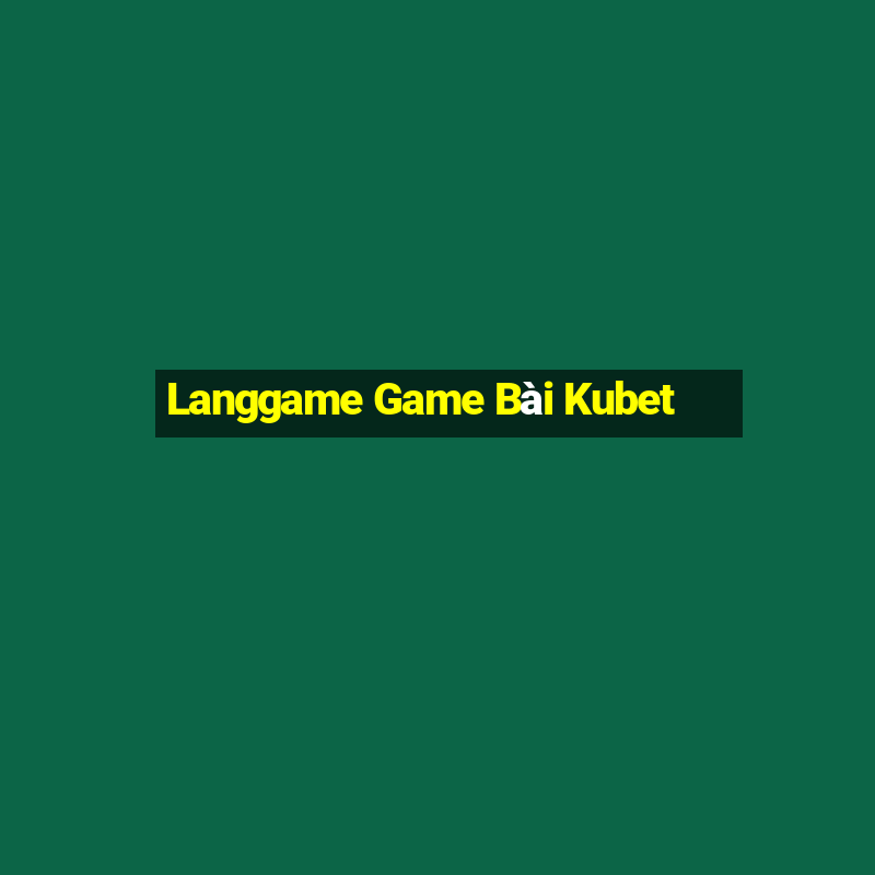 Langgame Game Bài Kubet