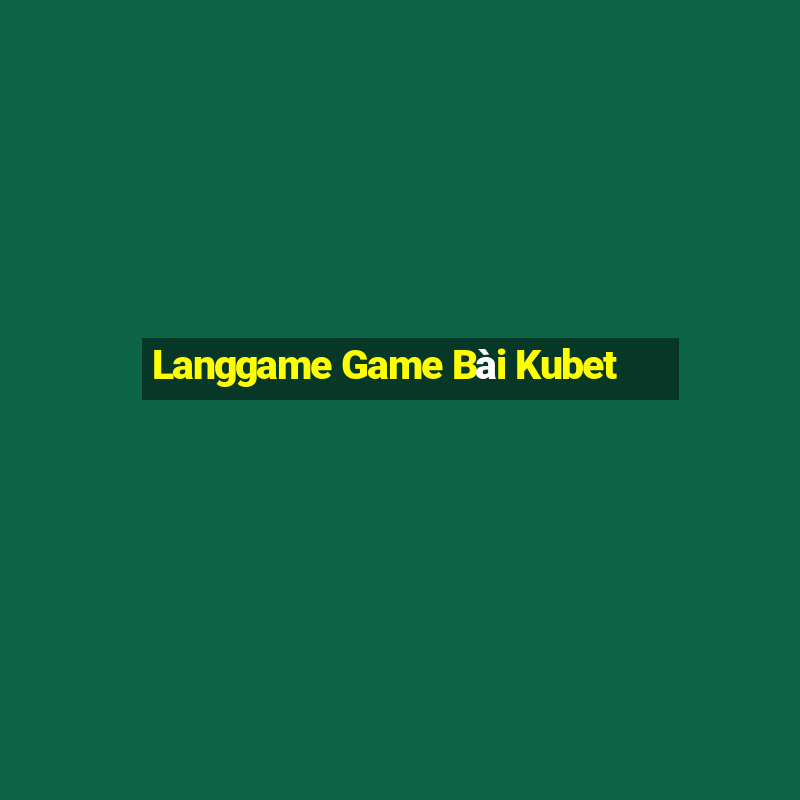 Langgame Game Bài Kubet