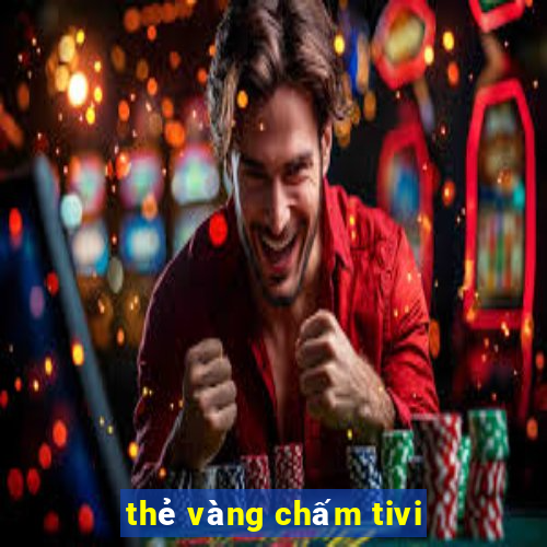 thẻ vàng chấm tivi