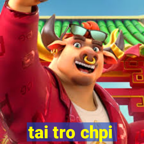 tai tro chpi