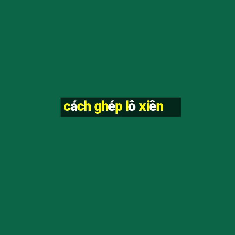 cách ghép lô xiên