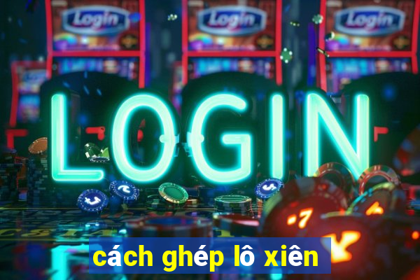 cách ghép lô xiên