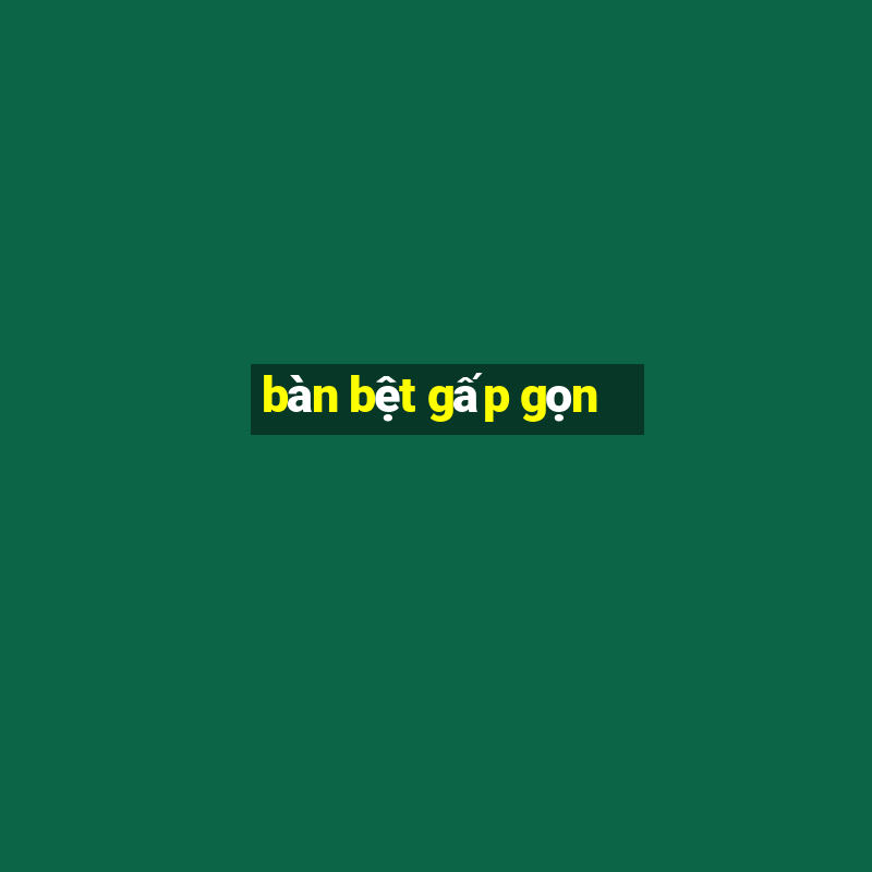 bàn bệt gấp gọn