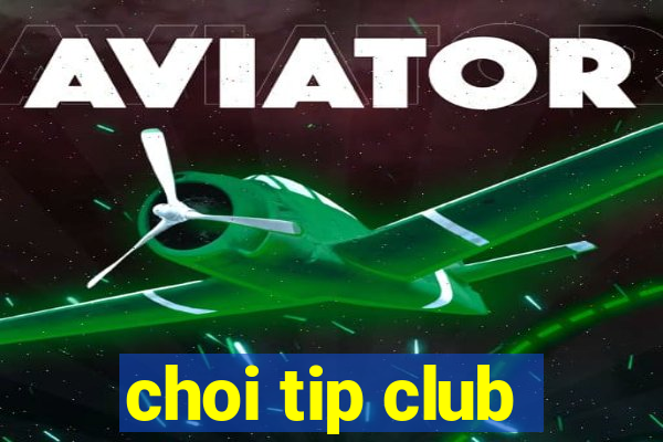 choi tip club