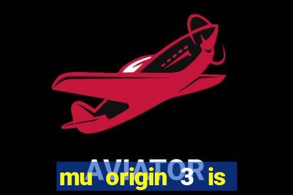 mu origin 3 is now live