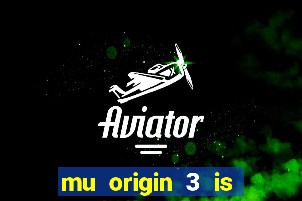 mu origin 3 is now live