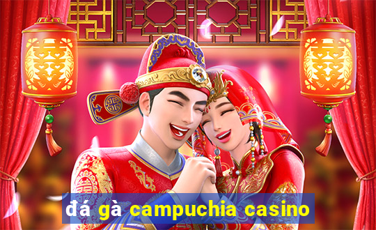 đá gà campuchia casino