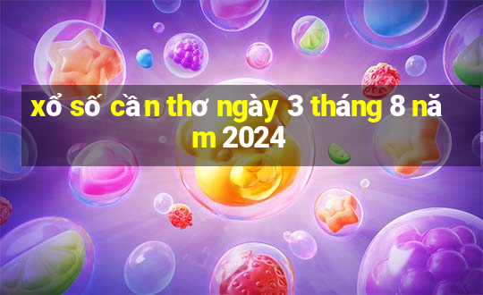 xổ số cần thơ ngày 3 tháng 8 năm 2024