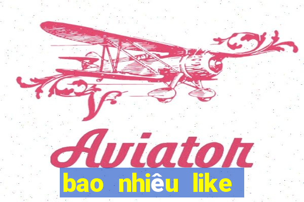 bao nhiêu like thì được tiền