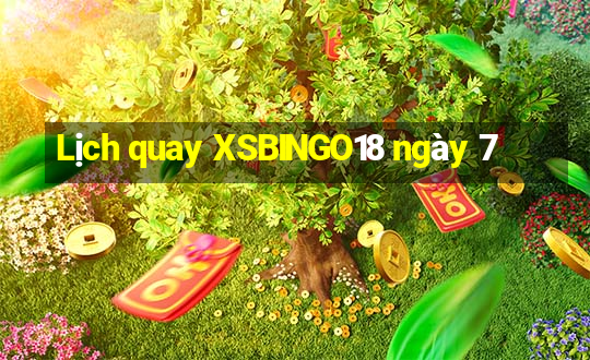 Lịch quay XSBINGO18 ngày 7