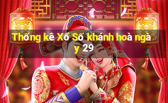 Thống kê Xổ Số khánh hoà ngày 29