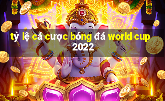 tỷ lệ cá cược bóng đá world cup 2022