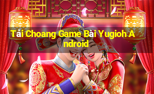 Tải Choang Game Bài Yugioh Android