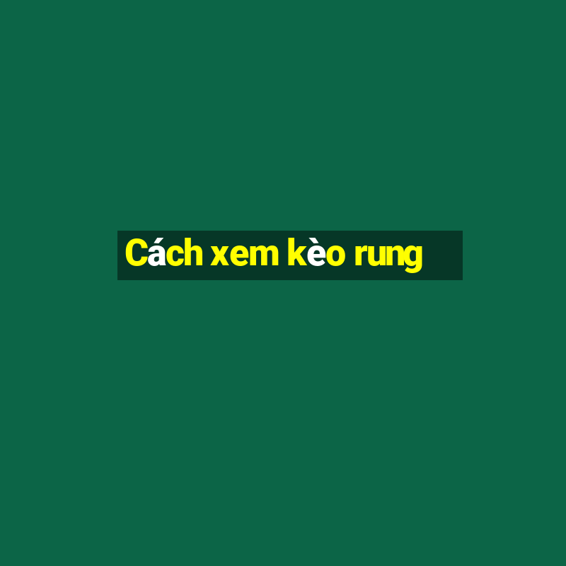 Cách xem kèo rung