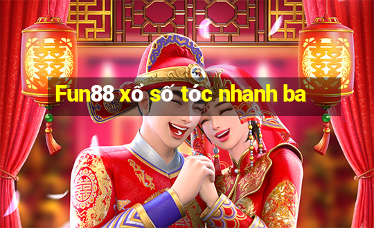 Fun88 xổ số tóc nhanh ba