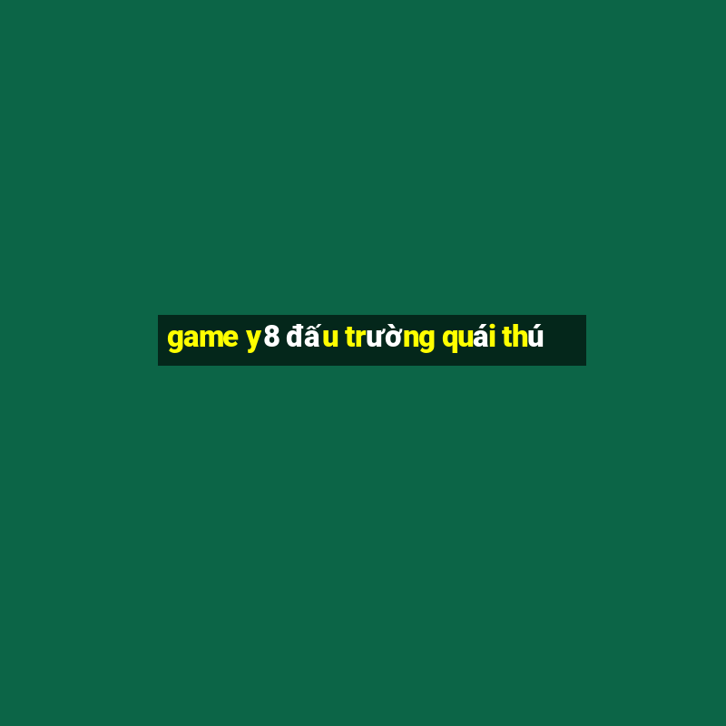 game y8 đấu trường quái thú