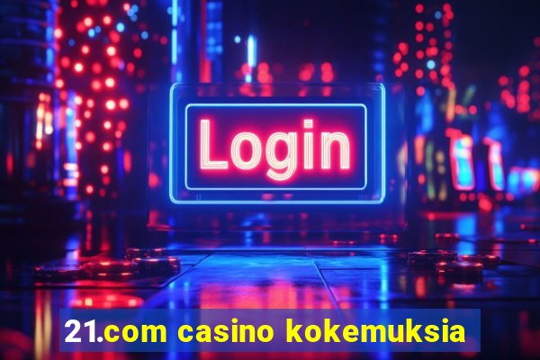 21.com casino kokemuksia