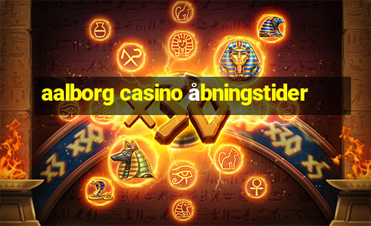 aalborg casino åbningstider