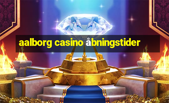 aalborg casino åbningstider