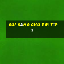 soi sáng cho em tập 1