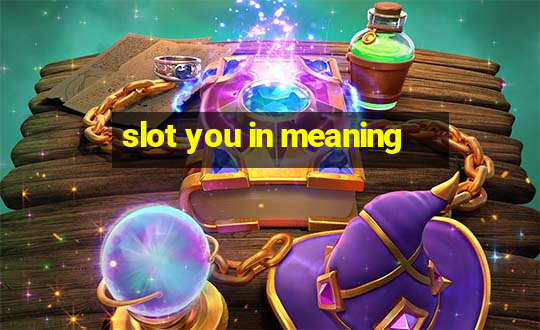 slot you in meaning