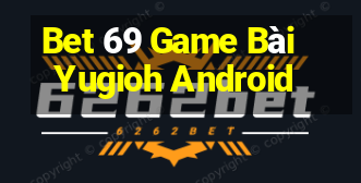 Bet 69 Game Bài Yugioh Android