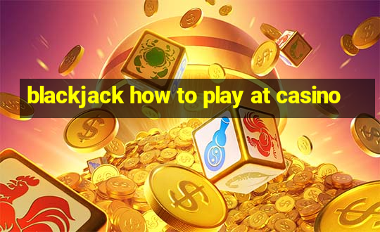 blackjack how to play at casino