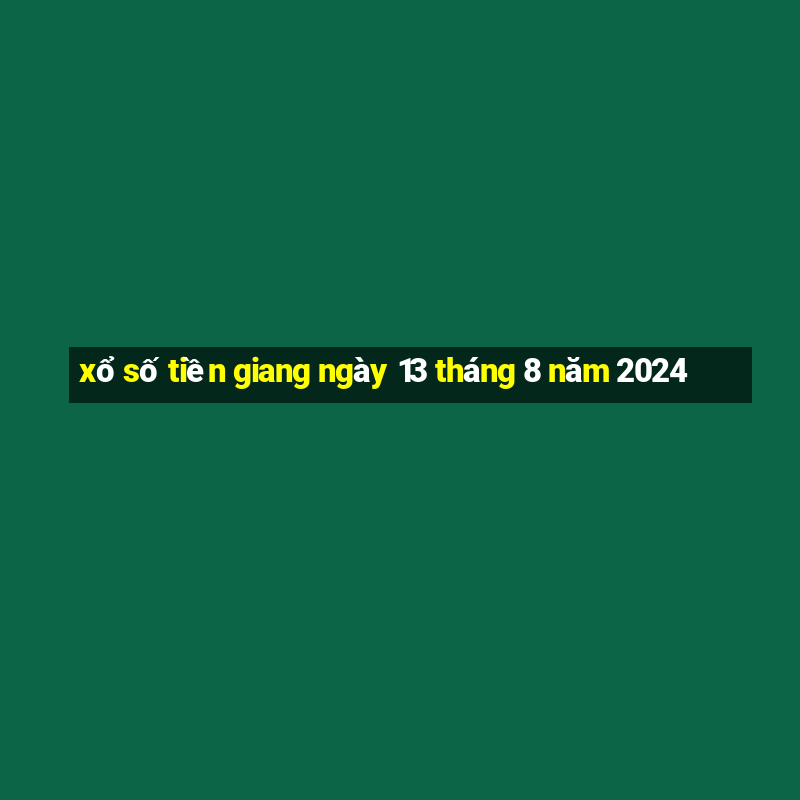 xổ số tiền giang ngày 13 tháng 8 năm 2024