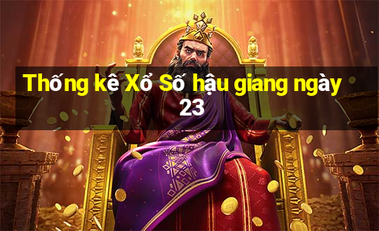 Thống kê Xổ Số hậu giang ngày 23