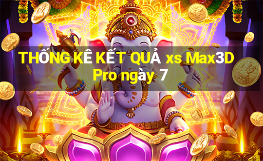 THỐNG KÊ KẾT QUẢ xs Max3D Pro ngày 7