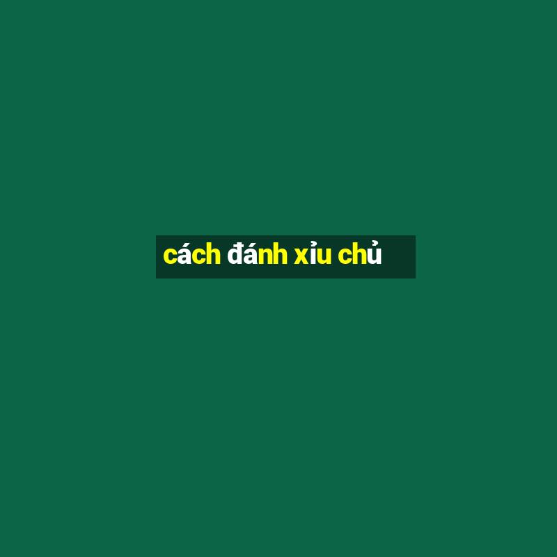 cách đánh xỉu chủ