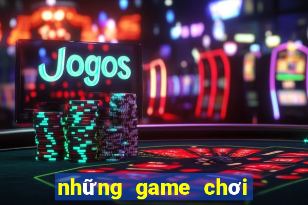 những game chơi có thể kiếm tiền