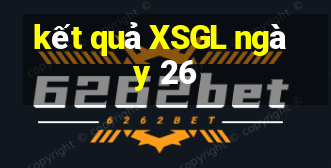 kết quả XSGL ngày 26