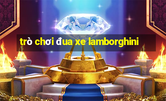 trò chơi đua xe lamborghini