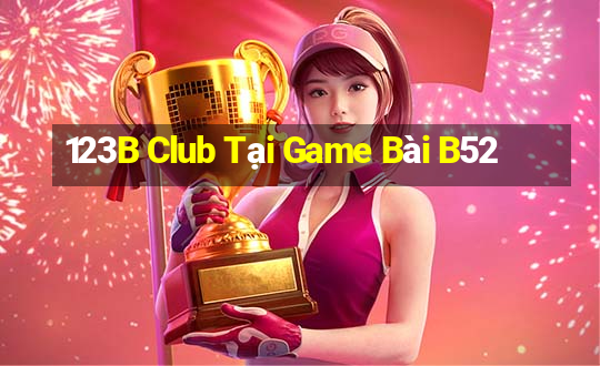 123B Club Tại Game Bài B52