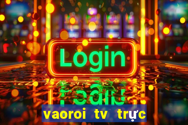 vaoroi tv trực tiếp bóng đá