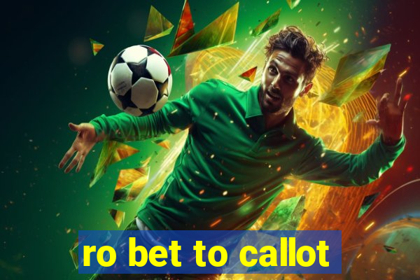 ro bet to callot