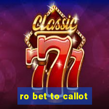 ro bet to callot