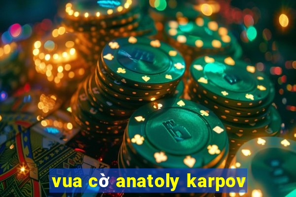 vua cờ anatoly karpov